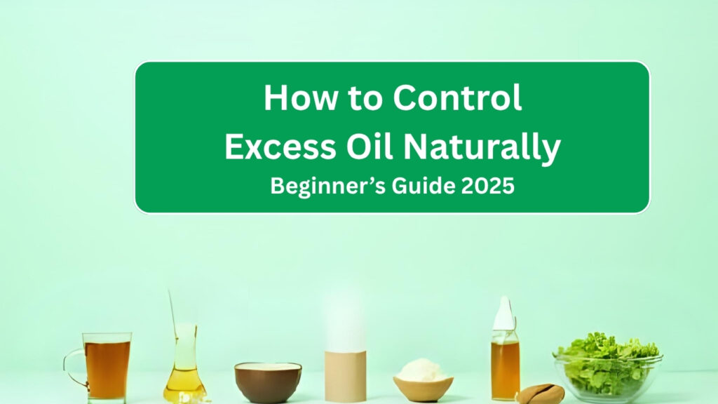 How to Control Excess Oil Naturally