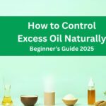How to Control Excess Oil Naturally