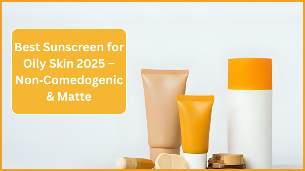 best sunscreen for oily skin