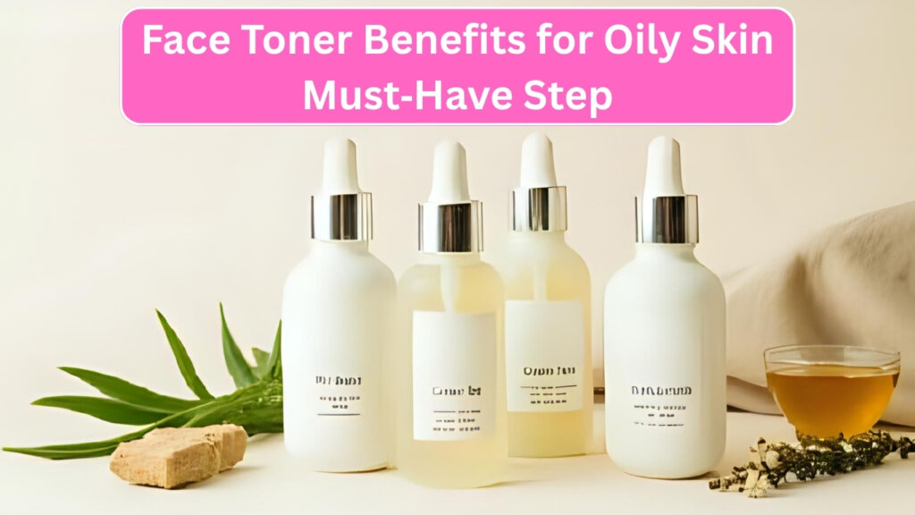 face toner benefits for oily skin